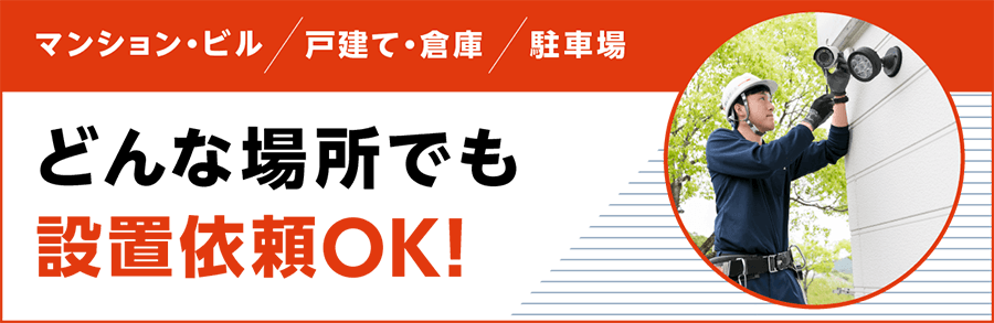 マンション・ビル、戸建て・倉庫、駐車場、どんな場所でも設置以来OK！